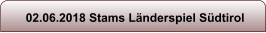 02.06.2018 Stams L�nderspiel S�dtirol