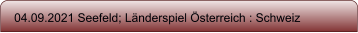 04.09.2021 Seefeld; L�nderspiel �sterreich : Schweiz